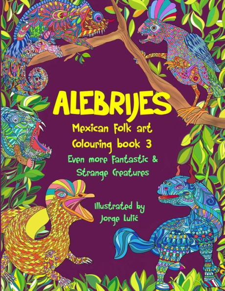 Alebrijes Mexican folk art colouring book 3: Even more fantastic & strange Creatures