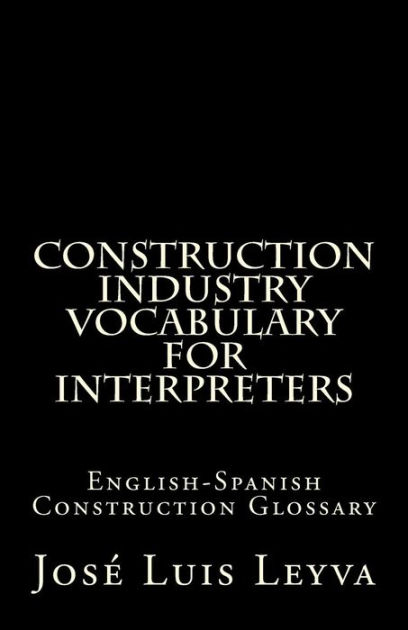 Construction Industry Vocabulary for Interpreters: English-Spanish ...