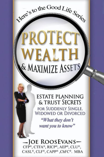 Protect Wealth and Maximize Assets: Estate Planning and Trust Secrets for Suddenly Single, Widowed or Divorced