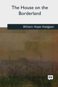 Title: The House on the Borderland, Author: William Hope Hodgson