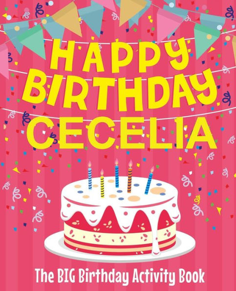 Happy Birthday Cecelia - The Big Birthday Activity Book: Personalized Children's Activity Book