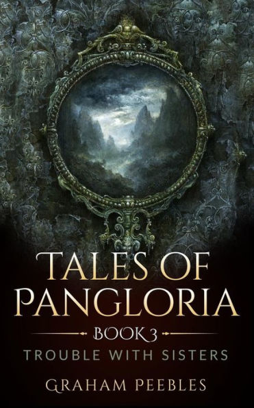 Tales of Pangloria: Trouble With Sisters: Book Three