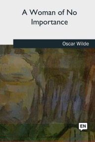 Title: A Woman of No Importance, Author: Oscar Wilde