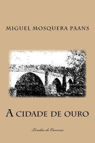 Title: A cidade de ouro: Lendas de Ourense, Author: Miguel Mosquera Paans