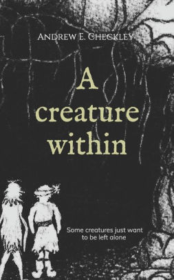 A Creature Within By Andrew E Checkley Paperback Barnes Noble