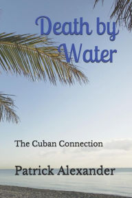 Title: Death by Water: The Cuban Connection, Author: Patrick Alexander