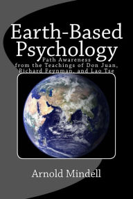 Title: Earth-Based Psychology: Path Awareness from the Teachings of Don Juan, Richard Feynman, and Lao Tse, Author: Arnold Mindell