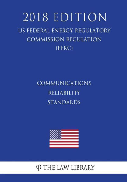 Communications Reliability Standards (US Federal Energy Regulatory Commission Regulation) (FERC) (2018 Edition)