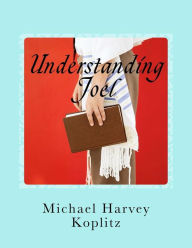 Title: Understanding Joel: A Commentary on the Book of Joel using Ancient Bible Study Methods, Author: Michael Harvey Koplitz