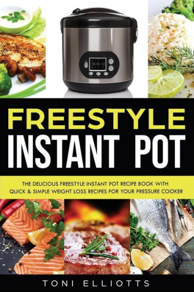 Freestyle Instant Pot: The Delicious Freestyle Instant Pot Recipe Book with Quick & Simple Weight Loss Recipes for Your Pressure Cooker