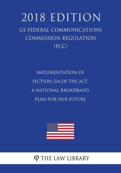 Implementation of Section 224 of the Act, a National Broadband Plan for Our Future (US Federal Communications Commission Regulation) (FCC) (2018 Edition)