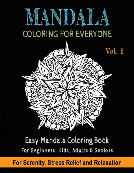 Mandala Coloring For Everyone: Easy Mandala Coloring Book for Beginners, Kids, Adults & Seniors Astonishing Mandala Art Patterns and Designs Relaxation, Meditation, Mindfulness, Happiness, Stress Relief Coloring Pages, Sacred Geometry, Drawing, Colo