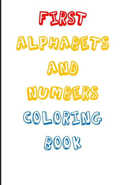 First Coloring Book, Alphabets and Numbers, ABCs... and 123s...