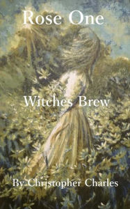 Title: Rose One: Witches Brew, Author: Christopher Charles