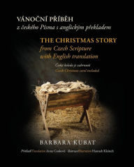 Title: The Christmas Story: from Czech Scripture with English Translation, Author: Barbara Kubat