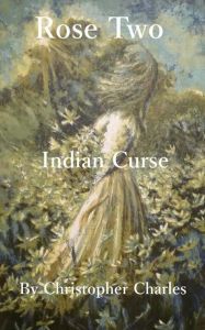 Title: Rose Two: Indian Curse, Author: Christopher Charles