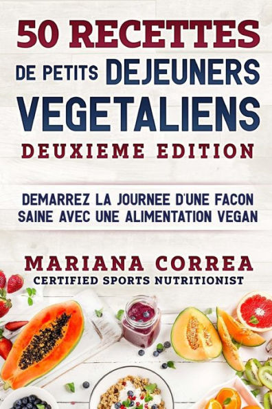 50 RECETTES De PETITS DEJEUNERS VEGETALIENS DEUXIEME EDITION: DEMARREZ La JOURNEE D?UNE FACON SAINE AVEC UNE ALIMENTATION VEGAN