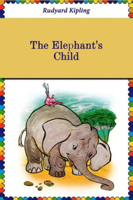 The Elephant's Child (Illustrated) by Rudyard Kipling, Paperback