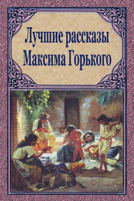 Title: Luchshie Rasskazy Maksima Gor'kogo, Author: Maxim Gorky