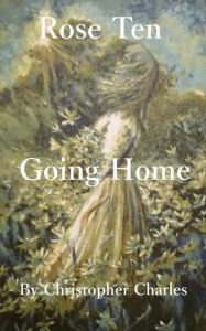 Title: Rose Ten: Going Home, Author: Christopher Charles