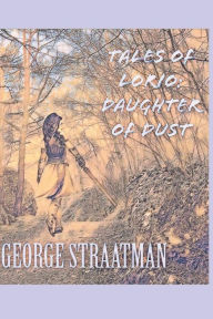 Title: Tales of Lorio: Daughter of Dust, Author: George Straatman