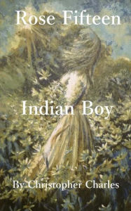 Title: Rose Fifteen: Indian Boy, Author: Christopher Charles