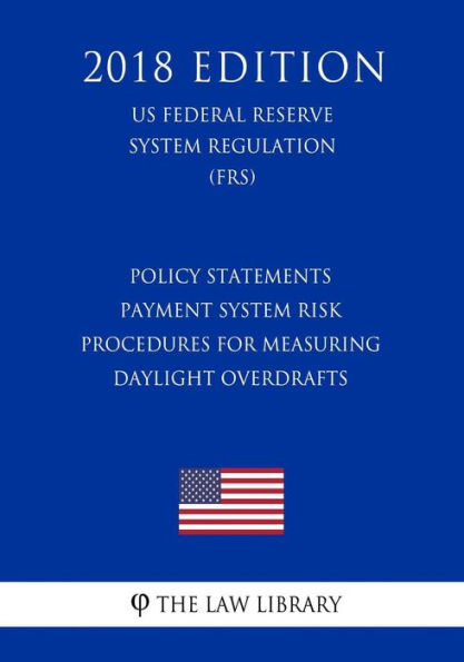Policy Statements - Payment System Risk - Procedures for Measuring Daylight Overdrafts (US Federal Reserve System Regulation) (FRS) (2018 Edition)
