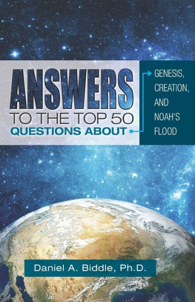 Answers to the Top 50 Questions about Genesis, Creation, and Noah's Flood