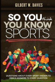 Title: So You Think You Know Sports, Author: Gilbert W Davies