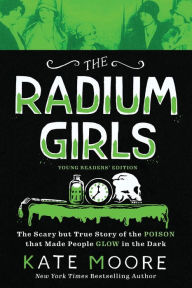 Free download ebooks for android tablet The Radium Girls: Young Readers' Edition: The Scary but True Story of the Poison that Made People Glow in the Dark by Kate Moore 9781728209470