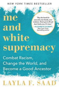 Title: Me and White Supremacy: Combat Racism, Change the World, and Become a Good Ancestor, Author: Layla F. Saad