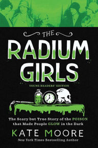 Free downloadable ebooks pdf format The Radium Girls: Young Readers' Edition: The Scary but True Story of the Poison that Made People Glow in the Dark by Kate Moore