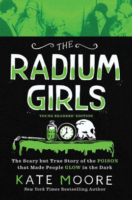 The Radium Girls: Young Readers' Edition: The Scary but True Story of the Poison that Made People Glow in the Dark