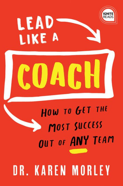 Lead Like a Coach: How to Get the Most Success Out of ANY Team