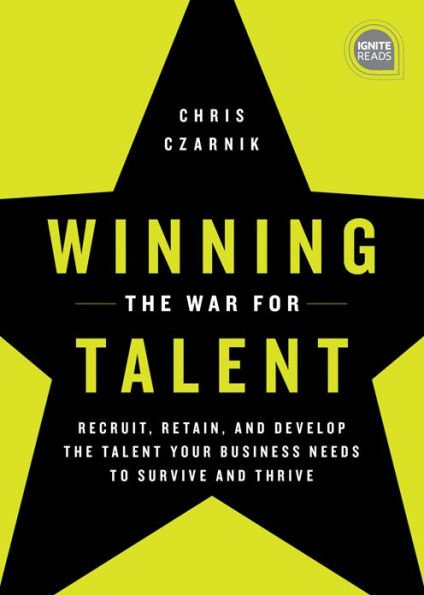 Winning The War for Talent: Recruit, Retain, and Develop Talent Your Business Needs to Survive Thrive