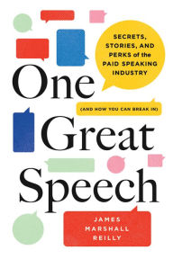 Title: One Great Speech: Secrets, Stories, and Perks of the Paid Speaking Industry (And How You Can Break In), Author: James Marshall Reilly