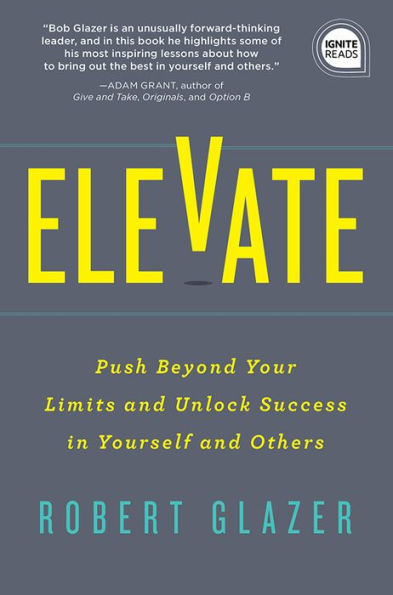 Elevate: Push Beyond Your Limits and Unlock Success in Yourself and Others