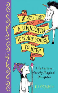 Amazon free ebook downloads If You Find a Unicorn, It Is Not Yours to Keep: Life Lessons for My Magical Daughter 9781728219349 by DJ Corchin iBook (English literature)