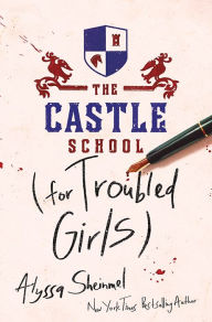 Title: The Castle School (for Troubled Girls), Author: Alyssa Sheinmel