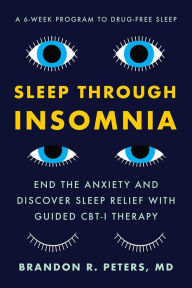 Title: Sleep Through Insomnia: End the Anxiety and Discover Sleep Relief with Guided CBT-I Therapy, Author: Brandon Peters M.D.