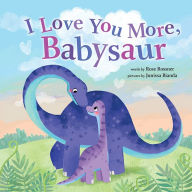 Title: I Love You More, Babysaur, Author: Rose Rossner