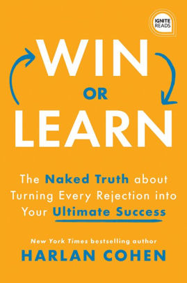 Win or Learn: The Naked Truth About Turning Every Rejection into Your Ultimate Success