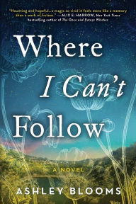 Title: Where I Can't Follow: A Novel, Author: Ashley Blooms