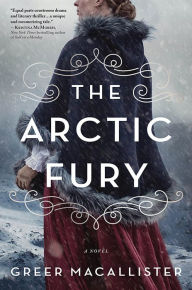 Title: The Arctic Fury: A Novel, Author: Greer Macallister