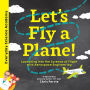 Let's Fly a Plane!: Launching into the Science of Flight with Aerospace Engineering