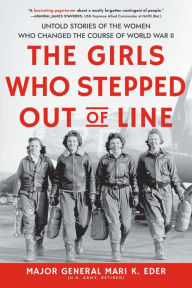 Title: The Girls Who Stepped Out of Line: Untold Stories of the Women Who Changed the Course of World War II, Author: Mari Eder
