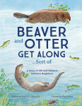 Alternative view 1 of Beaver and Otter Get Along...Sort of: A Story of Grit and Patience Between Neighbors