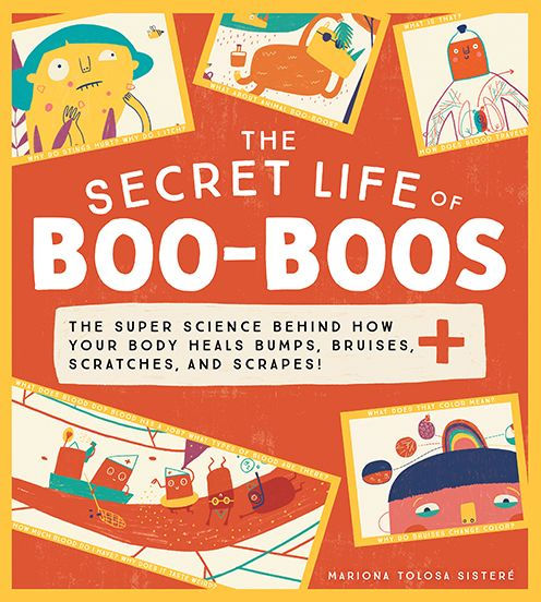 The Secret Life of Boo-Boos: super science behind how your body heals bumps, bruises, scratches, and scrapes!