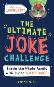 Title: The Ultimate Joke Challenge: Battle the Whole Family During Game Night with These Silly Jokes for Kids!, Author: Jimmy Niro