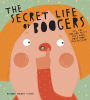 The Secret Life of Boogers: All the Amazing Facts That Make Your Snot Spectacular